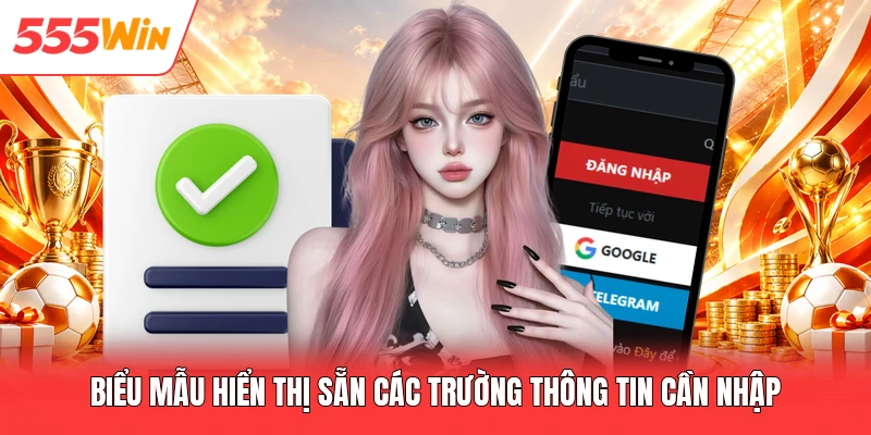 Đăng Nhập 555win Biểu mẫu hiển thị sẵn các trường thông tin cần nhập