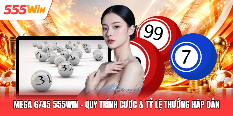 Mega 6/45 555win - Quy Trình Cược & Tỷ Lệ Thưởng Hấp Dẫn Mega 6/45 555win - Quy Trình Cược & Tỷ Lệ Thưởng Hấp Dẫn